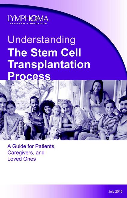 Understanding The Stem Cell Transplantation Process, A Guide for Patients, Caregivers, and Loved Ones, July 2016