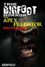 True Bigfoot Horror: The Apex Predator - Monster in the Woods - Book Zero