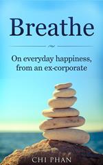 Breathe - On everyday happiness, from an ex-corporate