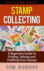 Stamp Collecting A Beginners Guide to Finding, Valuing and Profiting from Stamps