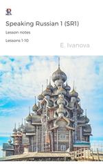 Speaking Russian 1 (SR1). Lesson notes. Lessons 1-10.