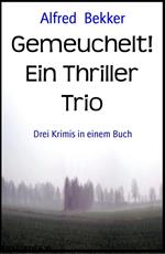 Gemeuchelt! Ein Thriller Trio: Drei Krimis in einem Buch