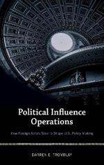 Political Influence Operations: How Foreign Actors Seek to Shape U.S. Policy Making