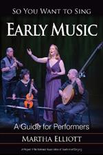 So You Want to Sing Early Music: A Guide for Performers