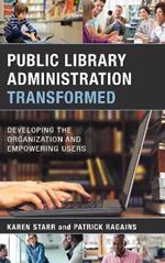 Public Library Administration Transformed: Developing the Organization and Empowering Users