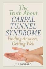 The Truth About Carpal Tunnel Syndrome: Finding Answers, Getting Well