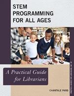 STEM Programming for All Ages: A Practical Guide for Librarians