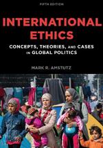 International Ethics: Concepts, Theories, and Cases in Global Politics