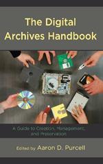 The Digital Archives Handbook: A Guide to Creation, Management, and Preservation