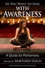 So You Want to Sing with Awareness: A Guide for Performers