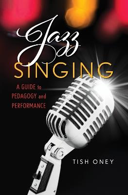 Jazz Singing: A Guide to Pedagogy and Performance - Tish Oney - cover