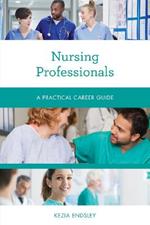 Nursing Professionals: A Practical Career Guide