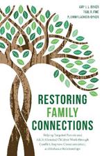 Restoring Family Connections: Helping Targeted Parents and Adult Alienated Children Work Through Conflict, Improve Communication, and Enhance Relationships