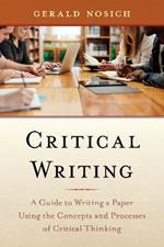 Critical Writing: A Guide to Writing a Paper Using the Concepts and Processes of Critical Thinking