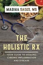 The Holistic Rx: Your Guide to Healing Chronic Inflammation and Disease