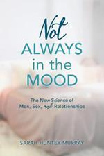 Not Always in the Mood: The New Science of Men, Sex, and Relationships