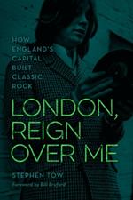 London, Reign Over Me: How England's Capital Built Classic Rock