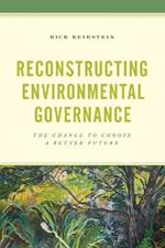 Reconstructing Environmental Governance: The Chance to Choose a Better Future