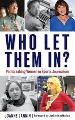 Who Let Them In?: Pathbreaking Women in Sports Journalism