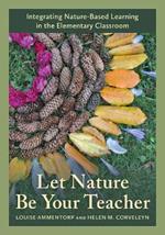 Let Nature Be Your Teacher: Integrating Nature-Based Learning in the Elementary Classroom