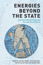 Energies Beyond the State: Anarchist Political Ecology and the Liberation of Nature