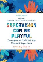 Supervision Can Be Playful: Techniques for Child and Play Therapist Supervisors