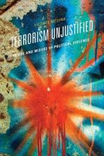 Terrorism Unjustified: The Use and Misuse of Political Violence