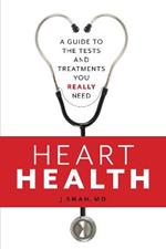 Heart Health: A Guide to the Tests and Treatments You Really Need