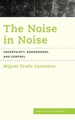 The Noise in Noise: Uncertainty, Randomness and Control