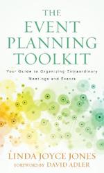 The Event Planning Toolkit: Your Guide to Organizing Extraordinary Meetings and Events