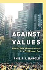 Against Values: How to Talk About the Good in a Postliberal Era