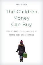 The Children Money Can Buy: Stories from the Frontlines of Foster Care and Adoption