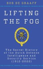 Lifting the Fog: The Secret History of the Dutch Defense Intelligence and Security Service (1912-2022)