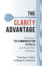 The Clarity Advantage: Overcome Ten Communication Pitfalls and Boost Your Influence