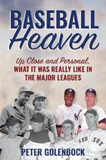 Baseball Heaven: Up Close and Personal, What It Was Really Like in the Major Leagues