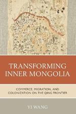 Transforming Inner Mongolia: Commerce, Migration, and Colonization on the Qing Frontier