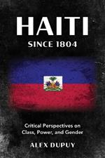 Haiti since 1804: Critical Perspectives on Class, Power, and Gender