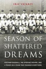 Season of Shattered Dreams: Postwar Baseball, the Spokane Indians, and a Tragic Bus Crash That Changed Everything