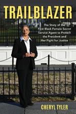 Trailblazer: The Story of the First Black Female Secret Service Agent to Protect the President and Her Fight for Justice