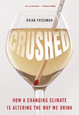 Crushed: How a Changing Climate Is Altering the Way We Drink - Brian Freedman - cover