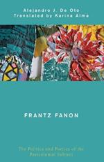 Frantz Fanon: The Politics and Poetics of the Postcolonial Subject