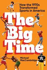 The Big Time: How the 1970s Transformed Sports in America