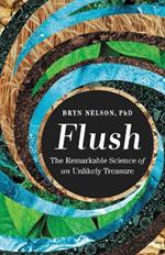 Flush: The Remarkable Science of an Unlikely Treasure