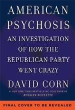 American Psychosis: A Historical Investigation of How the Republican Party Went Crazy