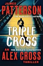 Triple Cross: The Greatest Alex Cross Thriller Since Kiss the Girls