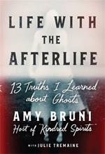 Life with the Afterlife: 13 Truths I Learned about Ghosts