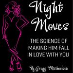 Night Moves: The Science Of Making Him Fall In Love With You