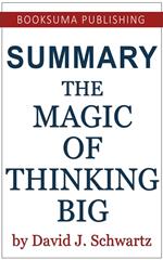 Summary of The Magic of Thinking Big by David J. Schwartz