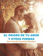 El origen de tu amor y otros poemas