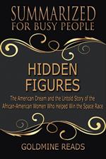 Hidden Figures - Summarized for Busy People: The American Dream and the Untold Story of the African-American Women Who Helped Win the Space Race